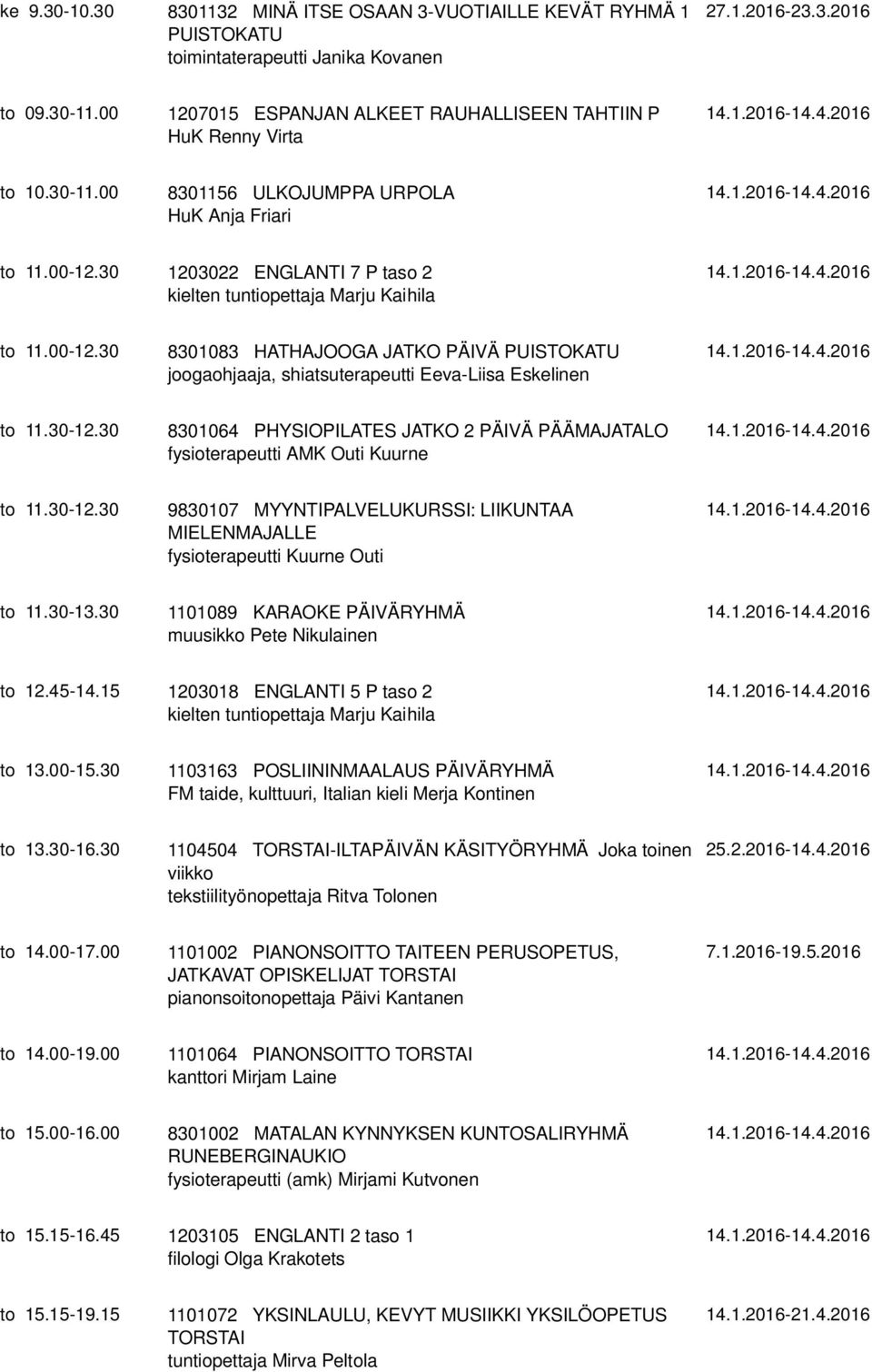 30 1203022 ENGLANTI 7 P taso 2 kielten tuntiopettaja Marju Kaihila to 11.00-12.30 8301083 HATHAJOOGA JATKO PÄIVÄ PUISTOKATU joogaohjaaja, shiatsuterapeutti Eeva-Liisa Eskelinen to 11.30-12.