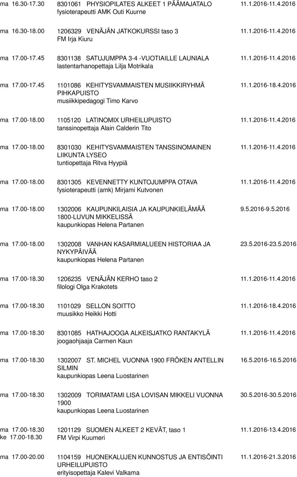 00-18.00 1105120 LATINOMIX URHEILUPUISTO tanssinopettaja Alain Calderin Tito ma 17.00-18.00 8301030 KEHITYSVAMMAISTEN TANSSINOMAINEN LIIKUNTA LYSEO tuntiopettaja Ritva Hyypiä ma 17.00-18.00 8301305 KEVENNETTY KUNTOJUMPPA OTAVA fysioterapeutti (amk) Mirjami Kutvonen ma 17.