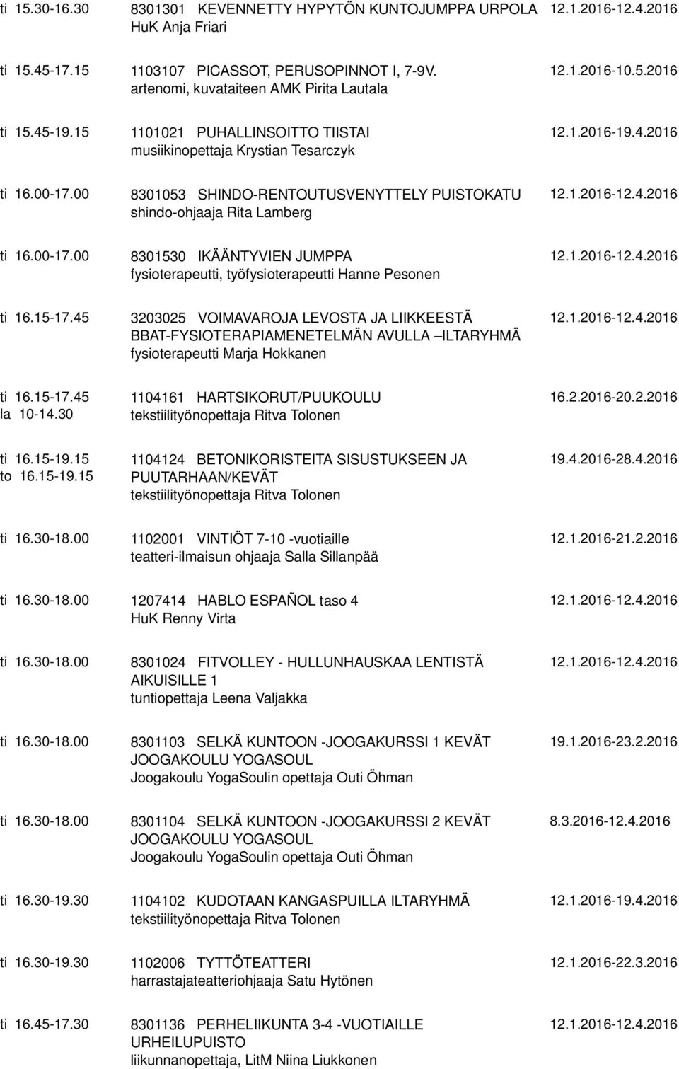 15-17.45 3203025 VOIMAVAROJA LEVOSTA JA LIIKKEESTÄ BBAT-FYSIOTERAPIAMENETELMÄN AVULLA ILTARYHMÄ fysioterapeutti Marja Hokkanen ti 16.15-17.45 la 10-14.