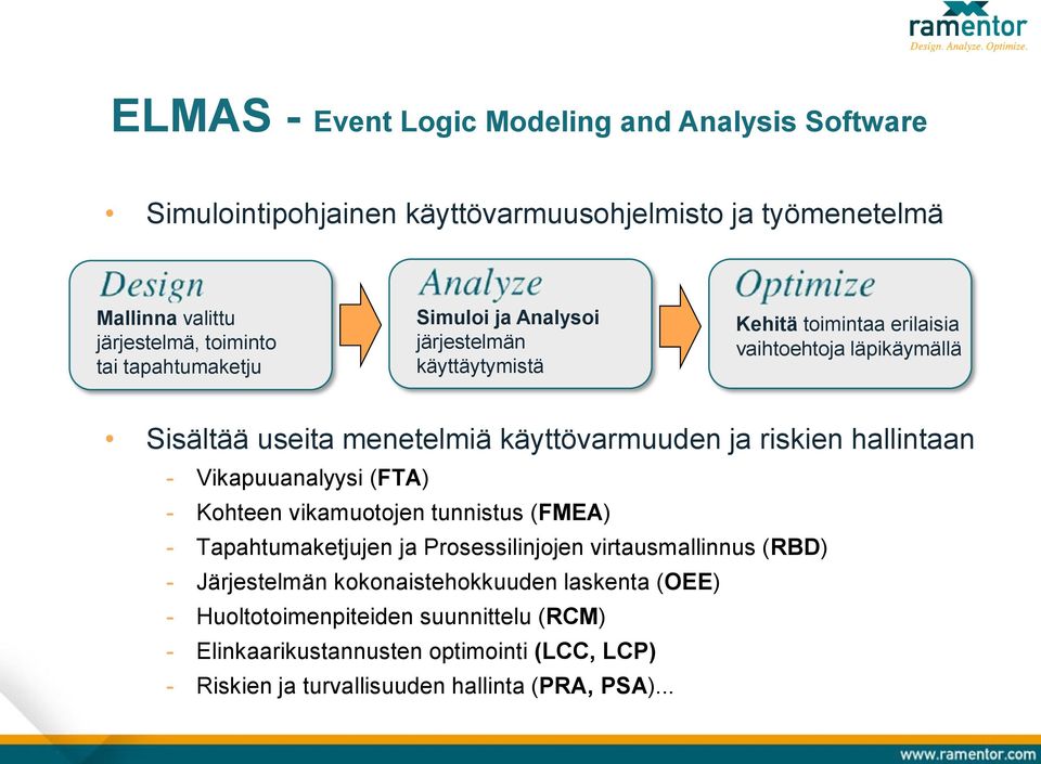 riskien hallintaan - Vikapuuanalyysi (FTA) - Kohteen vikamuotojen tunnistus (FMEA) - Tapahtumaketjujen ja Prosessilinjojen virtausmallinnus (RBD) - Järjestelmän