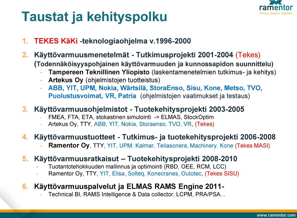 kehitys) - Artekus Oy (ohjelmistojen tuotteistus) - ABB, YIT, UPM, Nokia, Wärtsilä, StoraEnso, Sisu, Kone, Metso, TVO, Puolustusvoimat, VR, Patria (ohjelmistojen vaatimukset ja testaus) 3.