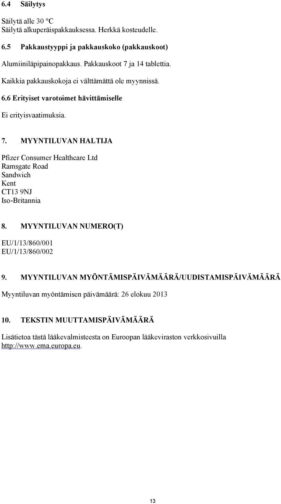 MYYNTILUVAN NUMERO(T) EU/1/13/860/001 EU/1/13/860/002 9. MYYNTILUVAN MYÖNTÄMISPÄIVÄMÄÄRÄ/UUDISTAMISPÄIVÄMÄÄRÄ Myyntiluvan myöntämisen päivämäärä: 26 elokuu 2013 10.