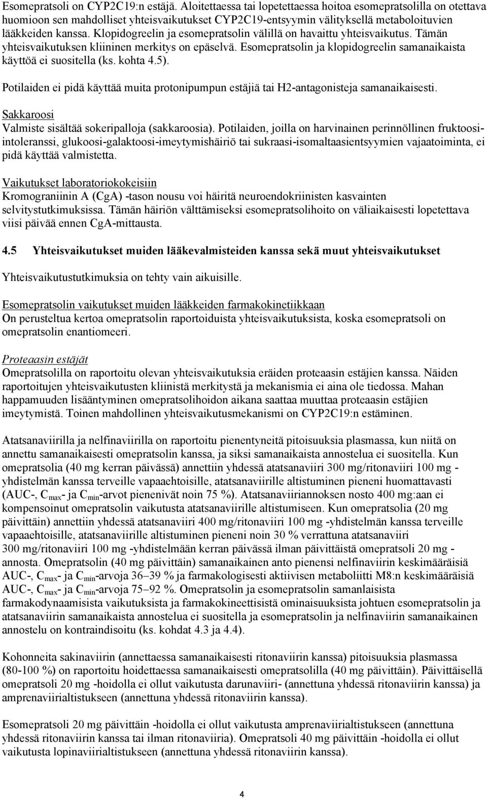 Klopidogreelin ja esomepratsolin välillä on havaittu yhteisvaikutus. Tämän yhteisvaikutuksen kliininen merkitys on epäselvä. Esomepratsolin ja klopidogreelin samanaikaista käyttöä ei suositella (ks.