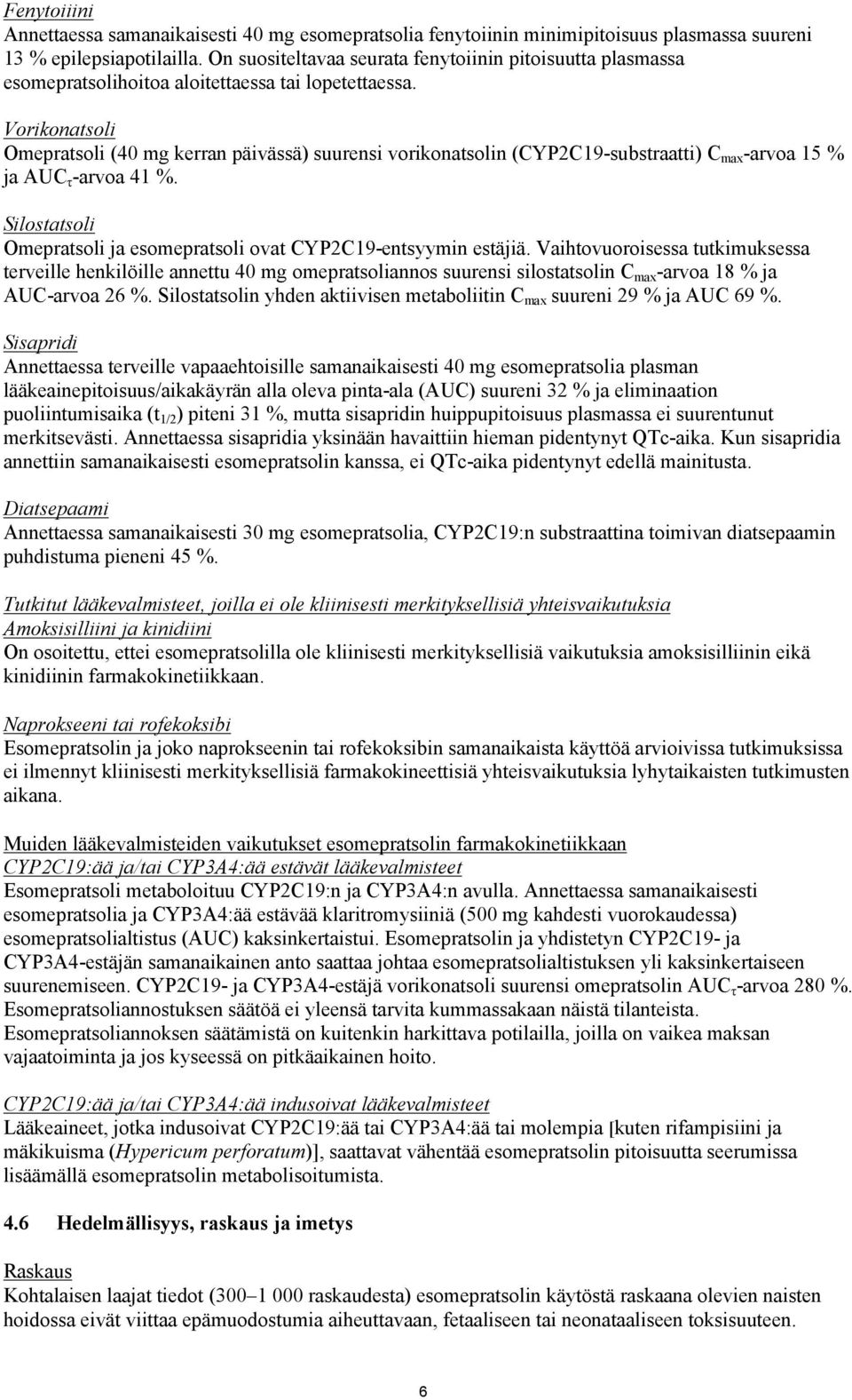 Vorikonatsoli Omepratsoli (40 mg kerran päivässä) suurensi vorikonatsolin (CYP2C19-substraatti) C max -arvoa 15 % ja AUC τ -arvoa 41 %.