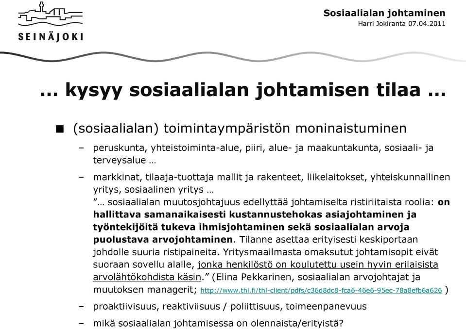 samanaikaisesti kustannustehokas asiajohtaminen ja työntekijöitä tukeva ihmisjohtaminen sekä sosiaalialan arvoja puolustava arvojohtaminen.