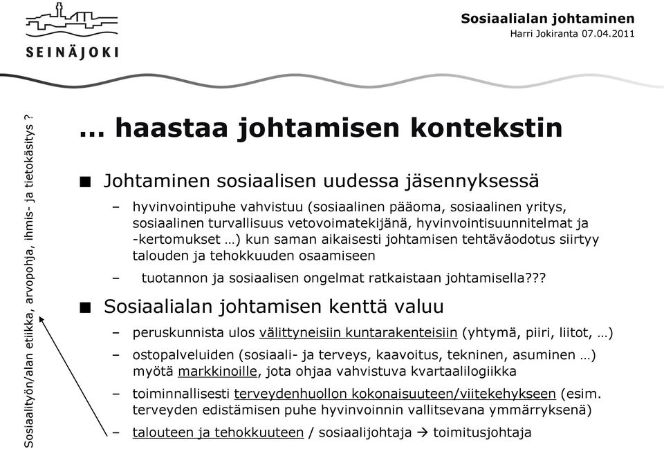 vetovoimatekijänä, hyvinvointisuunnitelmat ja -kertomukset ) kun saman aikaisesti johtamisen tehtäväodotus siirtyy talouden ja tehokkuuden osaamiseen tuotannon ja sosiaalisen ongelmat ratkaistaan