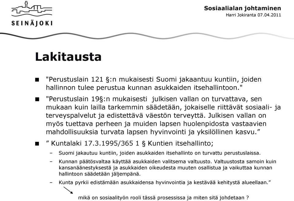 Julkisen vallan on myös tuettava perheen ja muiden lapsen huolenpidosta vastaavien mahdollisuuksia turvata lapsen hyvinvointi ja yksilöllinen kasvu. Kuntalaki 17.3.