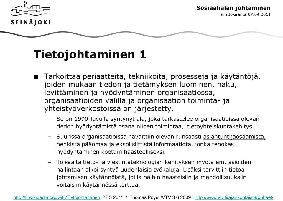 Se on 1990-luvulla syntynyt ala, joka tarkastelee organisaatioissa olevan tiedon hyödyntämistä osana niiden toimintaa, tietoyhteiskuntakehitys.