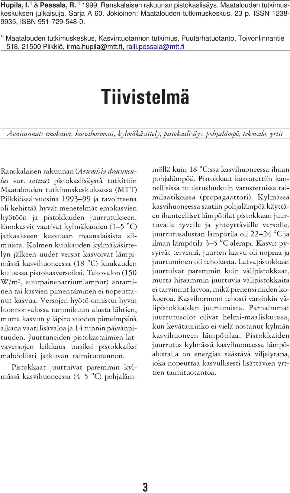 fi Tiivistelmä Avainsanat: emokasvi, kasvihormoni, kylmäkäsittely, pistokaslisäys, pohjalämpö, tekovalo, yrtit Ranskalaisen rakuunan (Artemisia dracunculus var.