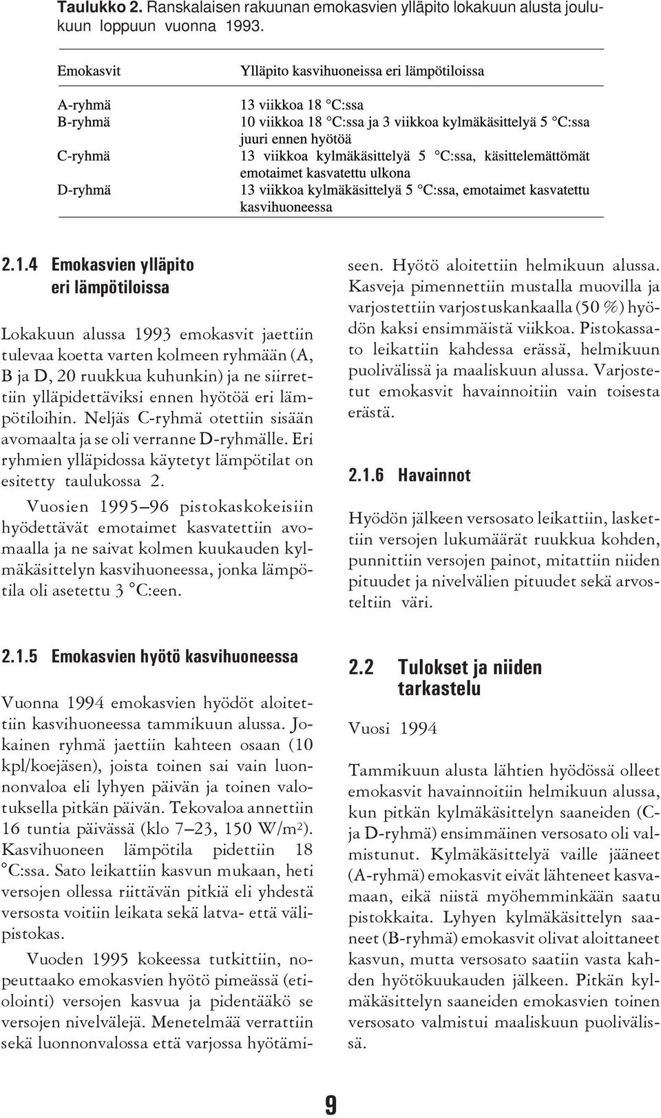 4 Emokasvien ylläpito eri lämpötiloissa Lokakuun alussa 1993 emokasvit jaettiin tulevaa koetta varten kolmeen ryhmään (A, B ja D, 20 ruukkua kuhunkin) ja ne siirrettiin ylläpidettäviksi ennen hyötöä