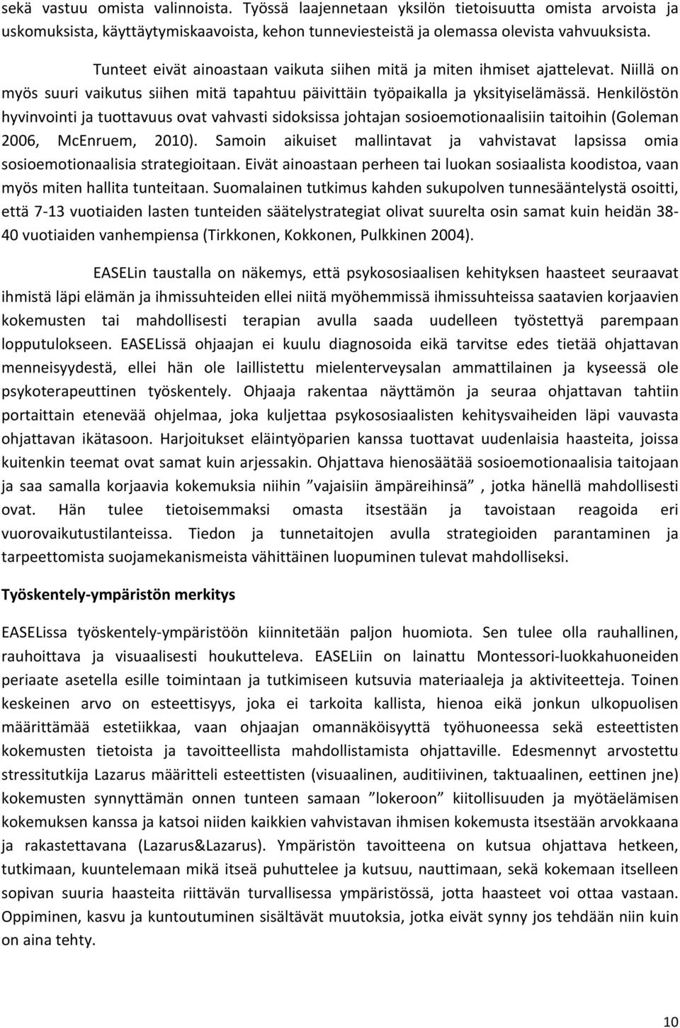 Henkilöstön hyvinvointi ja tuottavuus ovat vahvasti sidoksissa johtajan sosioemotionaalisiin taitoihin (Goleman 2006, McEnruem, 2010).