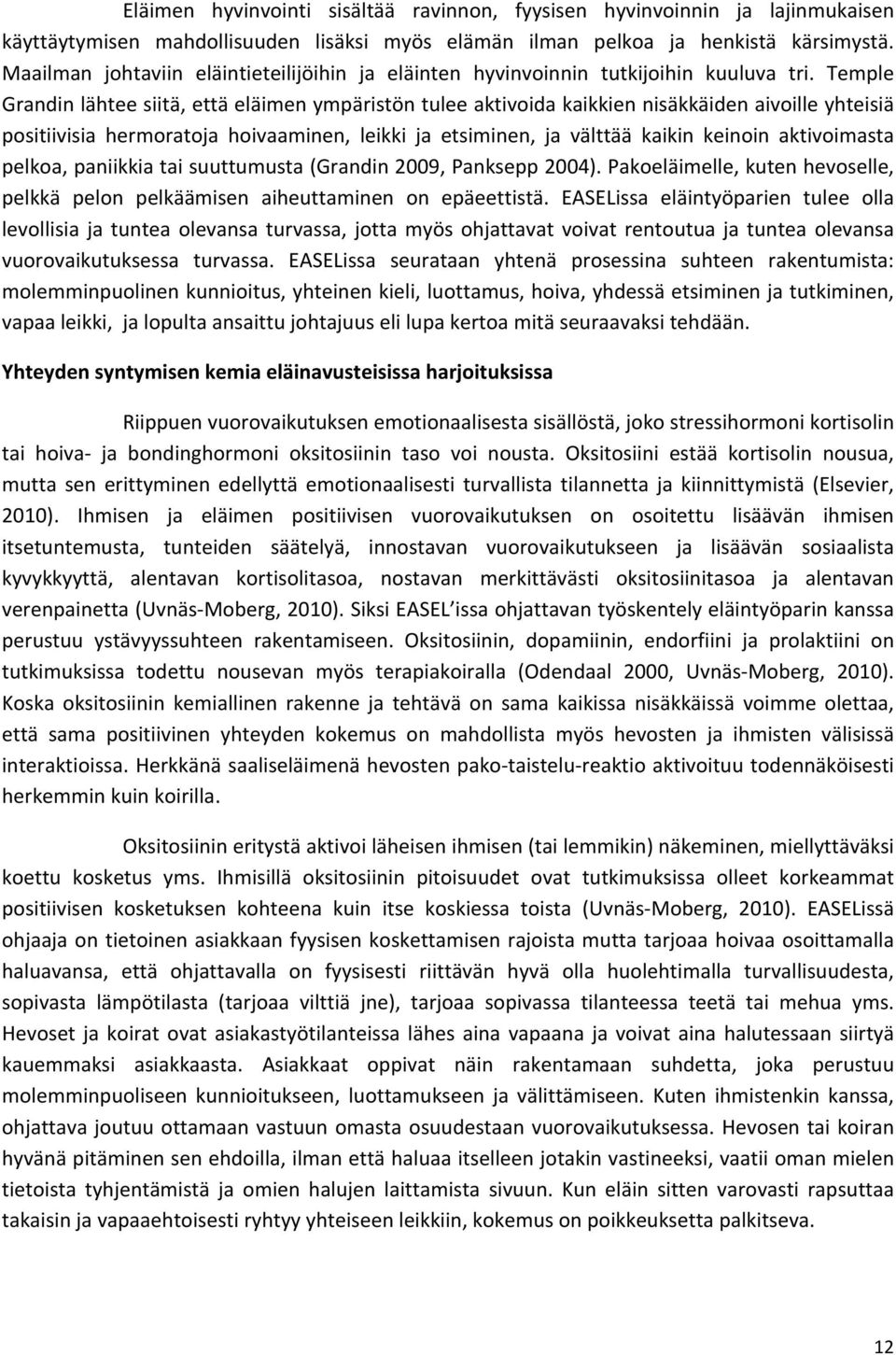 Temple Grandin lähtee siitä, että eläimen ympäristön tulee aktivoida kaikkien nisäkkäiden aivoille yhteisiä positiivisia hermoratoja hoivaaminen, leikki ja etsiminen, ja välttää kaikin keinoin