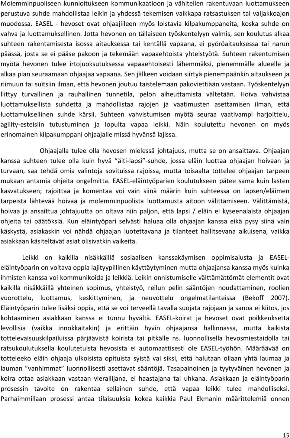 Jotta hevonen on tällaiseen työskentelyyn valmis, sen koulutus alkaa suhteen rakentamisesta isossa aitauksessa tai kentällä vapaana, ei pyöröaitauksessa tai narun päässä, josta se ei pääse pakoon ja