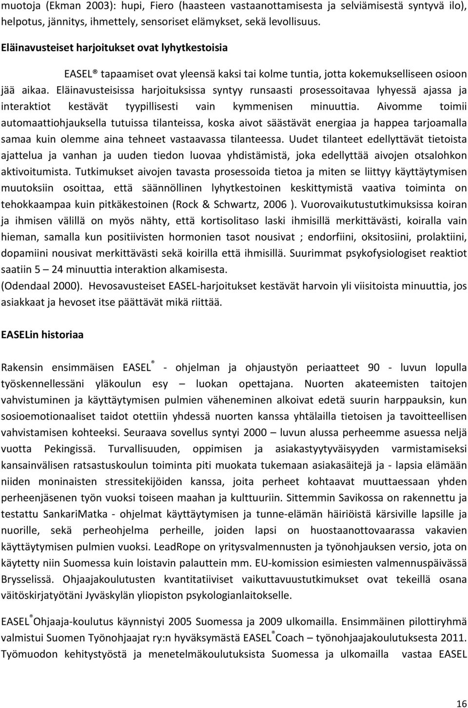 Eläinavusteisissa harjoituksissa syntyy runsaasti prosessoitavaa lyhyessä ajassa ja interaktiot kestävät tyypillisesti vain kymmenisen minuuttia.