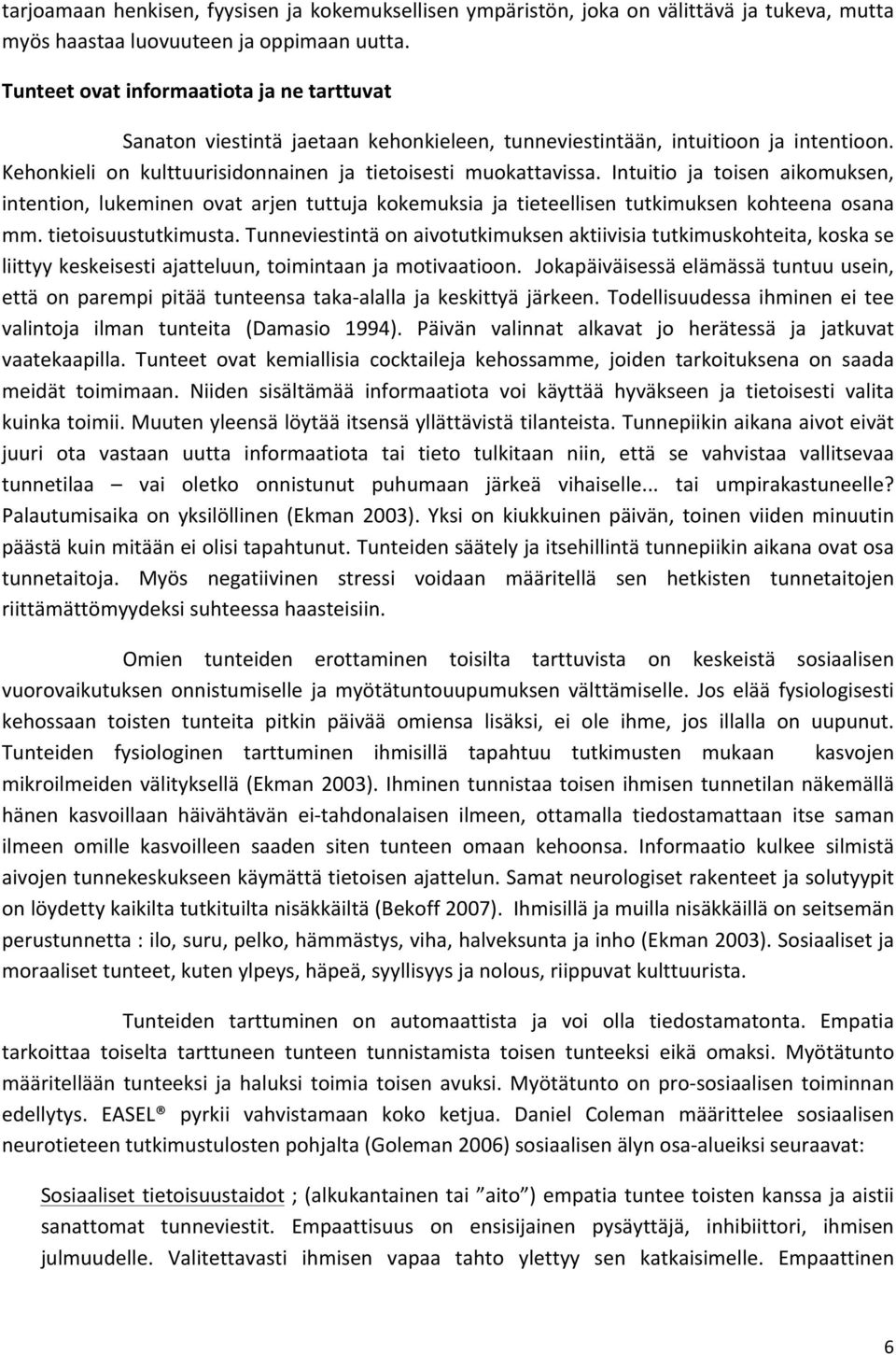 Intuitio ja toisen aikomuksen, intention, lukeminen ovat arjen tuttuja kokemuksia ja tieteellisen tutkimuksen kohteena osana mm. tietoisuustutkimusta.