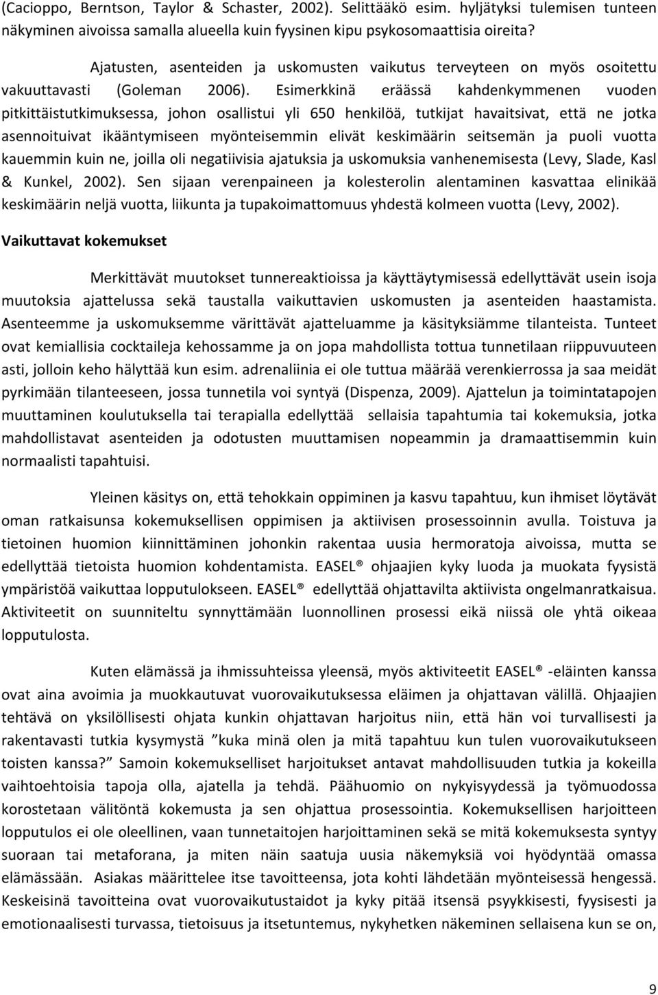 Esimerkkinä eräässä kahdenkymmenen vuoden pitkittäistutkimuksessa, johon osallistui yli 650 henkilöä, tutkijat havaitsivat, että ne jotka asennoituivat ikääntymiseen myönteisemmin elivät keskimäärin