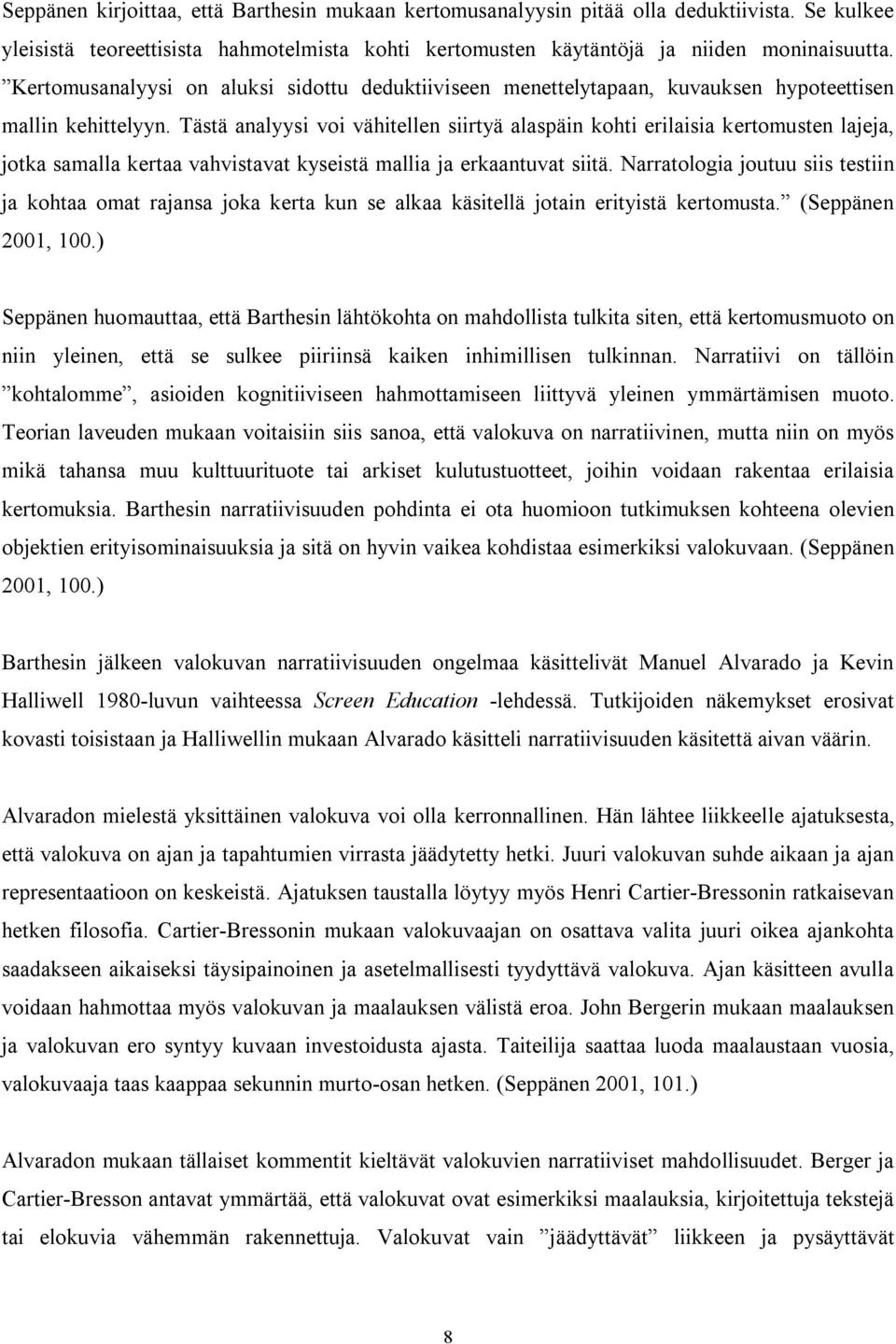 Tästä analyysi voi vähitellen siirtyä alaspäin kohti erilaisia kertomusten lajeja, jotka samalla kertaa vahvistavat kyseistä mallia ja erkaantuvat siitä.