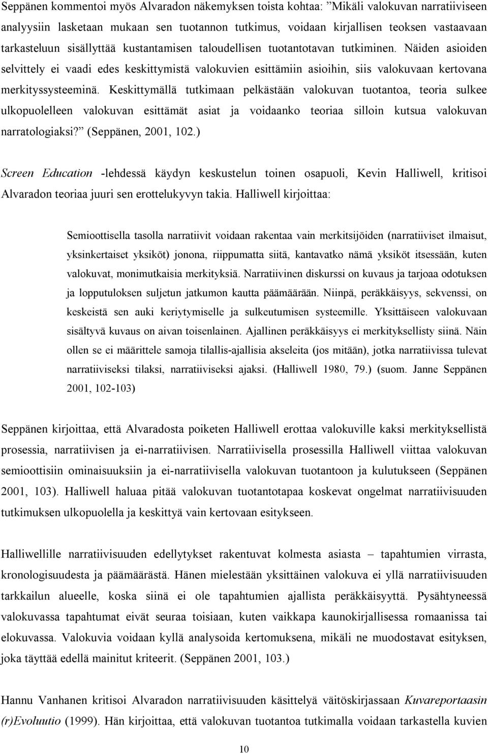 Keskittymällä tutkimaan pelkästään valokuvan tuotantoa, teoria sulkee ulkopuolelleen valokuvan esittämät asiat ja voidaanko teoriaa silloin kutsua valokuvan narratologiaksi? (Seppänen, 2001, 102.