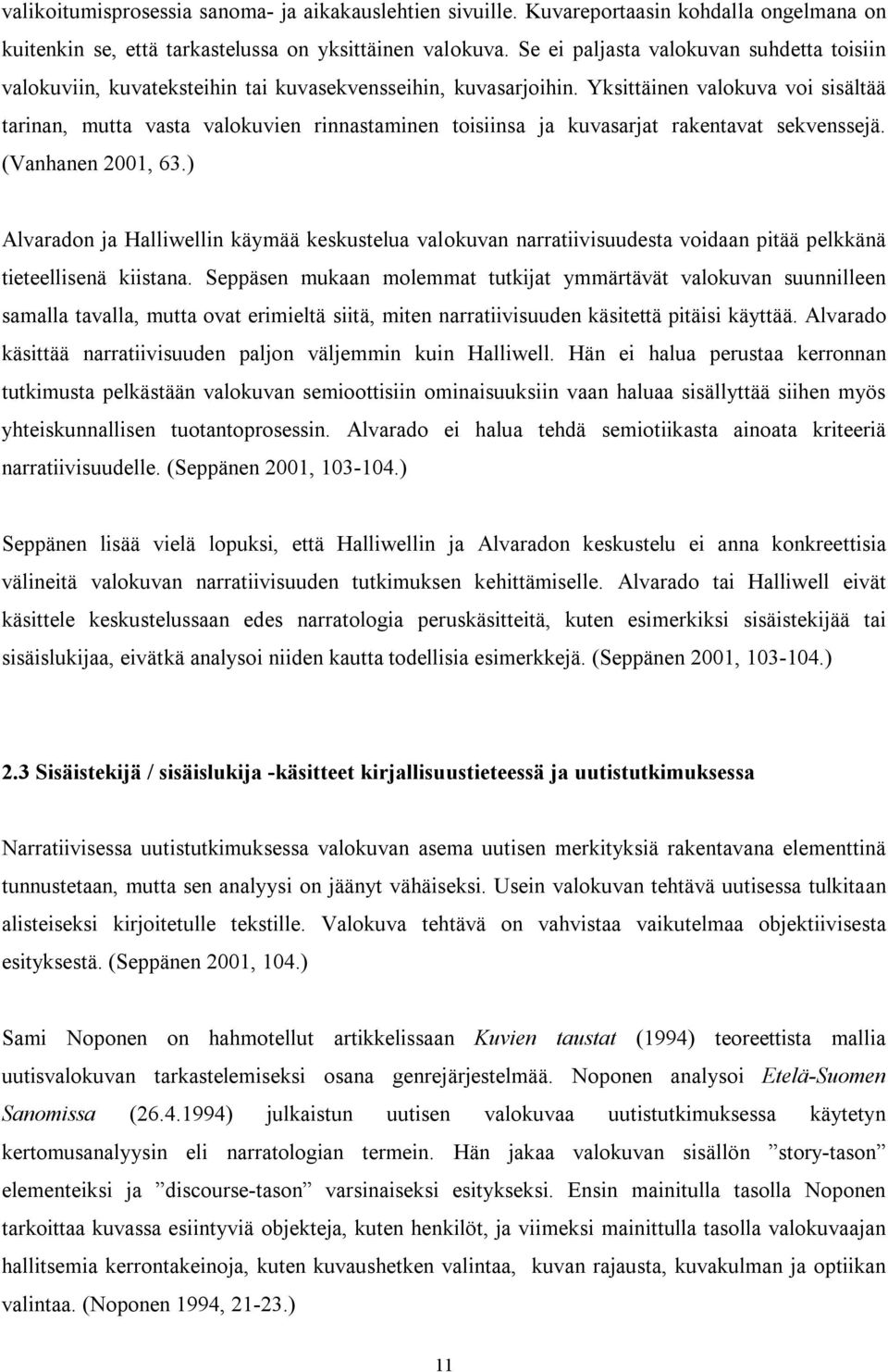 Yksittäinen valokuva voi sisältää tarinan, mutta vasta valokuvien rinnastaminen toisiinsa ja kuvasarjat rakentavat sekvenssejä. (Vanhanen 2001, 63.