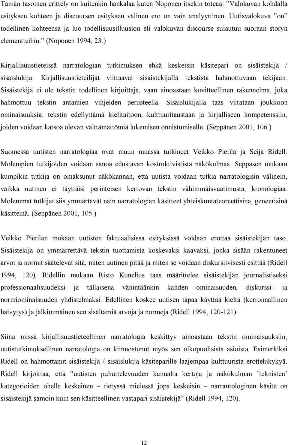 ) Kirjallisuustieteissä narratologian tutkimuksen ehkä keskeisin käsitepari on sisäistekijä / sisäislukija. Kirjallisuustieteilijät viittaavat sisäistekijällä tekstistä hahmottuvaan tekijään.