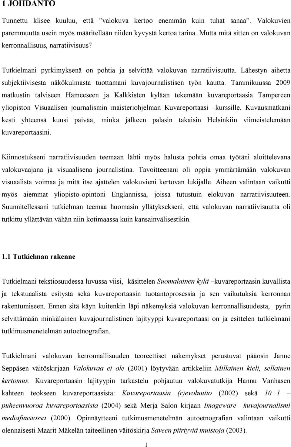 Lähestyn aihetta subjektiivisesta näkökulmasta tuottamani kuvajournalistisen työn kautta.