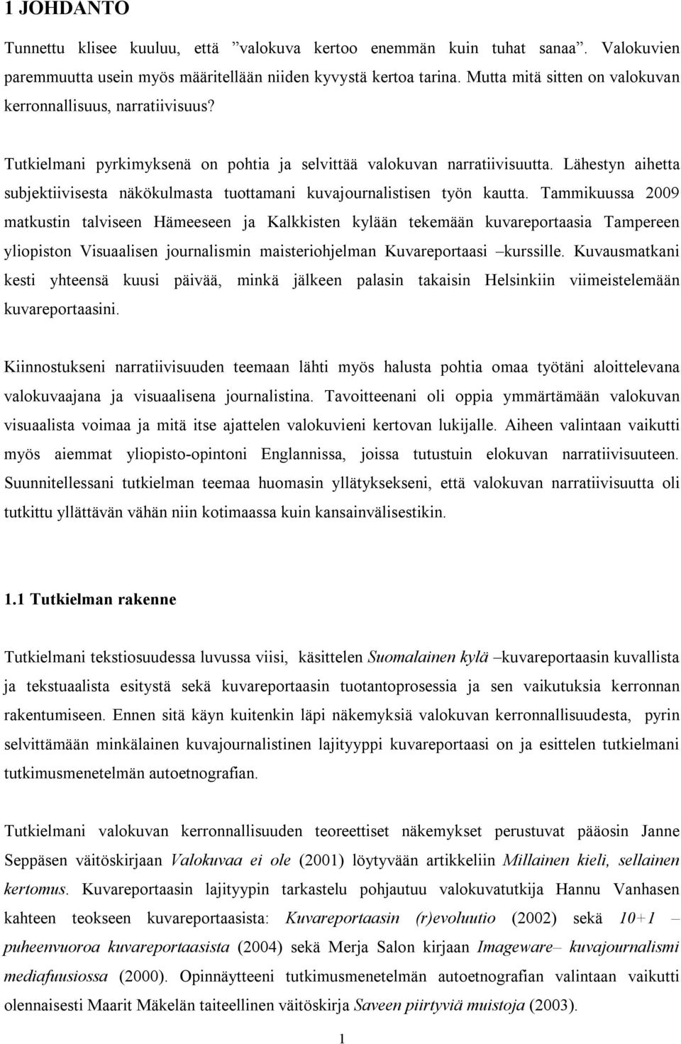 Lähestyn aihetta subjektiivisesta näkökulmasta tuottamani kuvajournalistisen työn kautta.