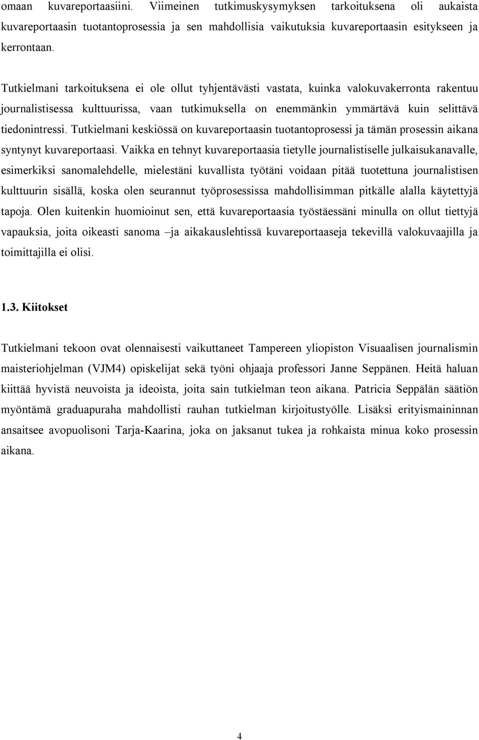 Tutkielmani keskiössä on kuvareportaasin tuotantoprosessi ja tämän prosessin aikana syntynyt kuvareportaasi.