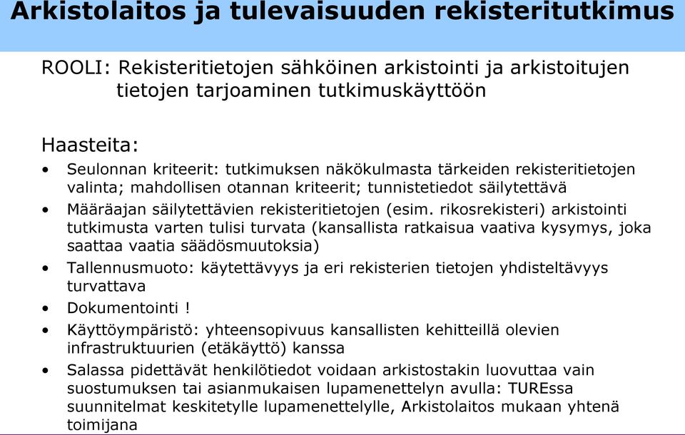 rikosrekisteri) arkistointi tutkimusta varten tulisi turvata (kansallista ratkaisua vaativa kysymys, joka saattaa vaatia säädösmuutoksia) Tallennusmuoto: käytettävyys ja eri rekisterien tietojen