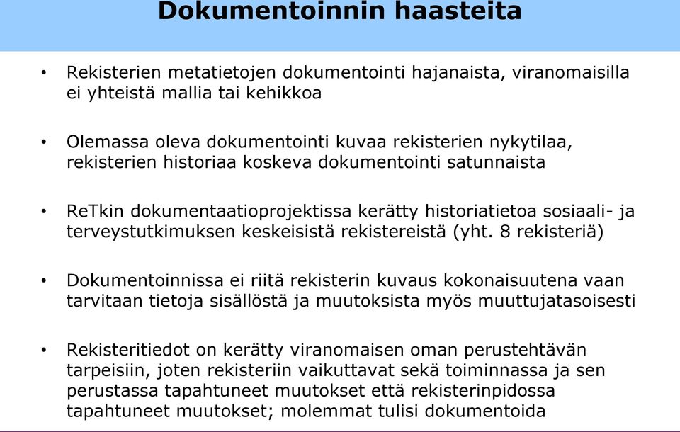 8 rekisteriä) Dokumentoinnissa ei riitä rekisterin kuvaus kokonaisuutena vaan tarvitaan tietoja sisällöstä ja muutoksista myös muuttujatasoisesti Rekisteritiedot on kerätty