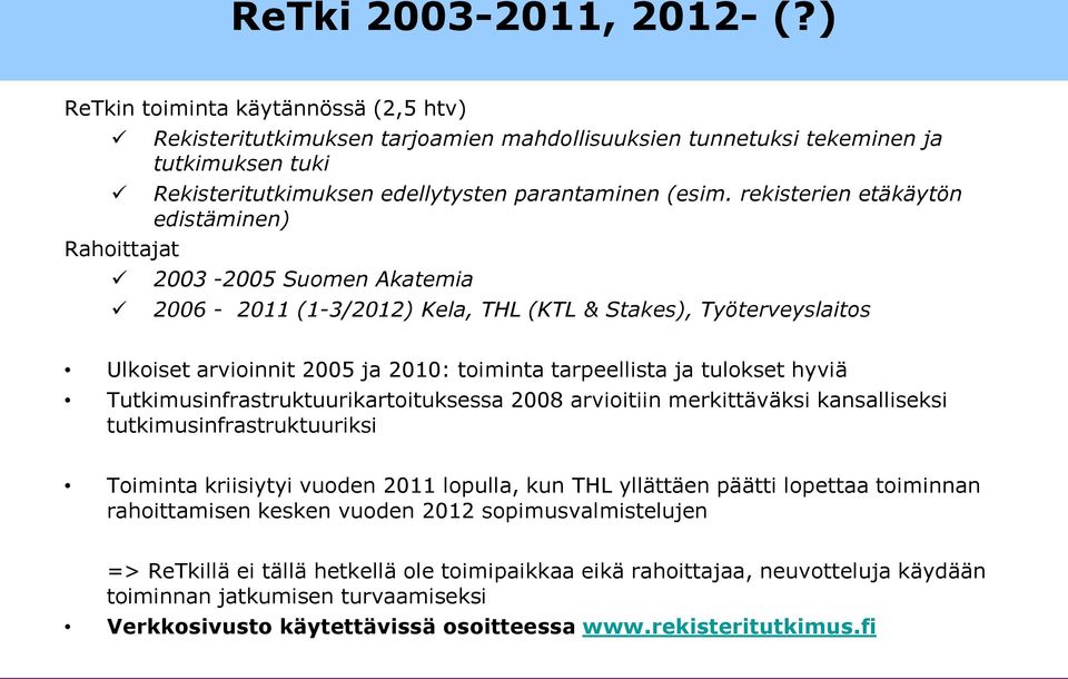 rekisterien etäkäytön edistäminen) 2003-2005 Suomen Akatemia 2006-2011 (1-3/2012) Kela, THL (KTL & Stakes), Työterveyslaitos Ulkoiset arvioinnit 2005 ja 2010: toiminta tarpeellista ja tulokset hyviä