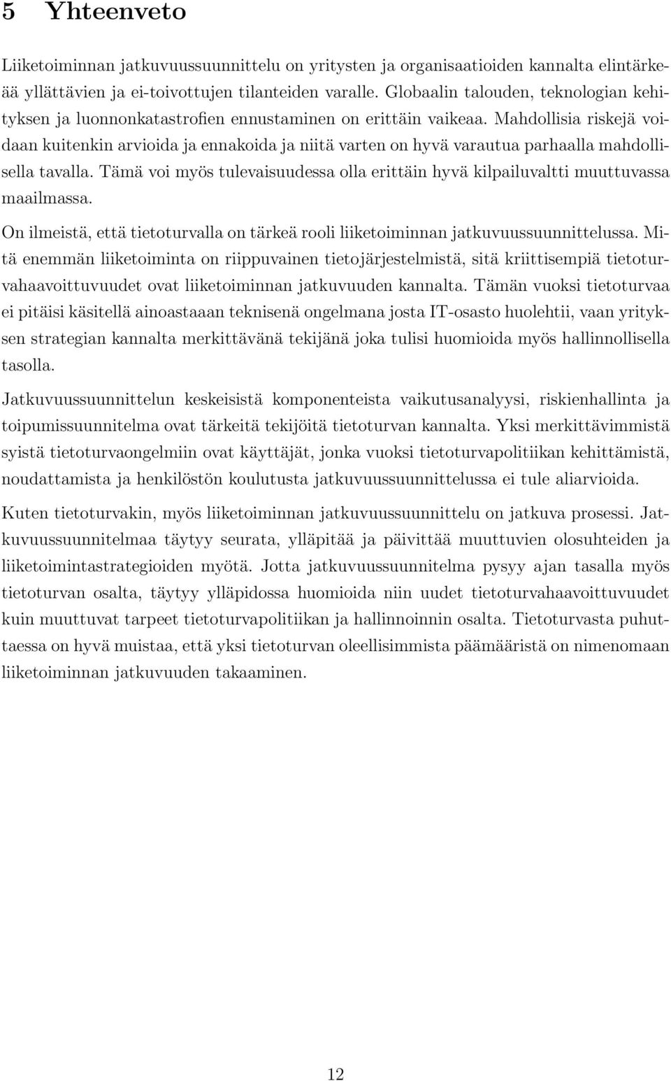 Mahdollisia riskejä voidaan kuitenkin arvioida ja ennakoida ja niitä varten on hyvä varautua parhaalla mahdollisella tavalla.