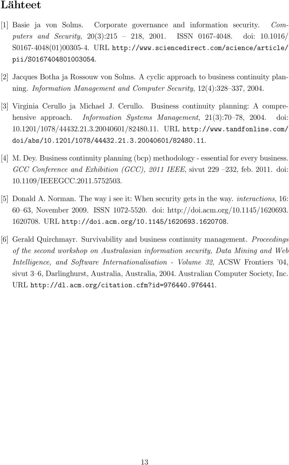 Information Management and Computer Security, 12(4):328 337, 2004. [3] Virginia Cerullo ja Michael J. Cerullo. Business continuity planning: A comprehensive approach.