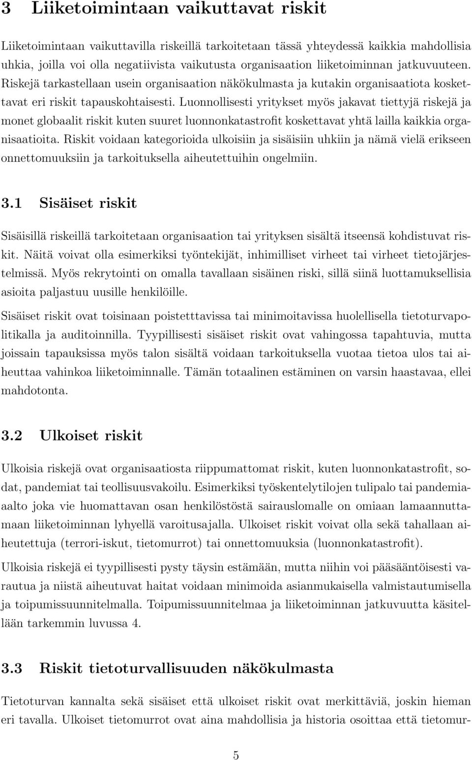 Luonnollisesti yritykset myös jakavat tiettyjä riskejä ja monet globaalit riskit kuten suuret luonnonkatastrofit koskettavat yhtä lailla kaikkia organisaatioita.