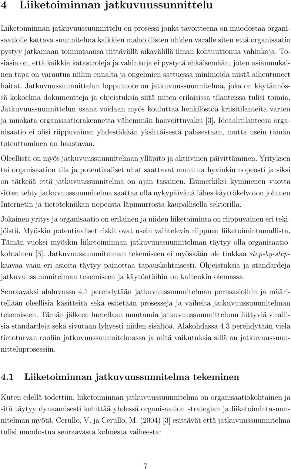 Tosiasia on, että kaikkia katastrofeja ja vahinkoja ei pystytä ehkäisemään, joten asianmukainen tapa on varautua niihin ennalta ja ongelmien sattuessa minimoida niistä aiheutuneet haitat.