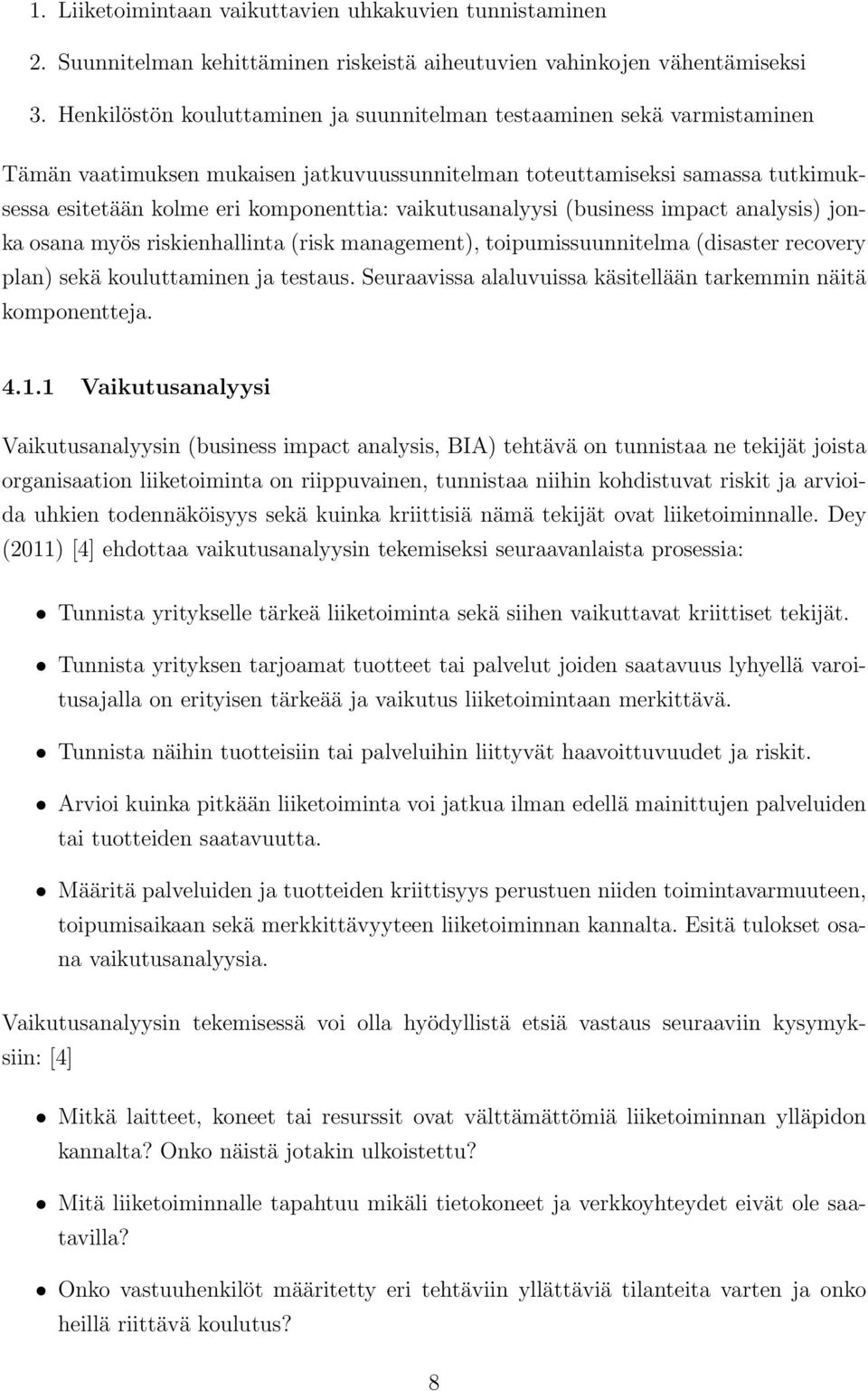 vaikutusanalyysi (business impact analysis) jonka osana myös riskienhallinta (risk management), toipumissuunnitelma (disaster recovery plan) sekä kouluttaminen ja testaus.