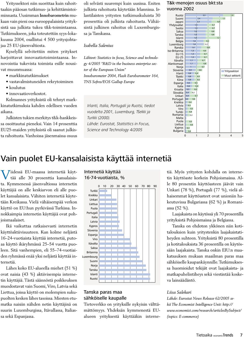 Tutkimukseen, joka toteutettiin syys-lokakuussa 2004, osallistui 4 500 yritysjohtajaa 25 EU-jäsenvaltiosta. Kyselyllä selvitettiin miten yritykset harjoittavat innovaatiotoimintaansa.