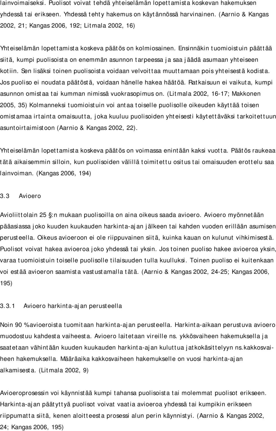 Ensinnäkin tuomioistuin päättää siitä, kumpi puolisoista on enemmän asunnon tarpeessa ja saa jäädä asumaan yhteiseen kotiin.