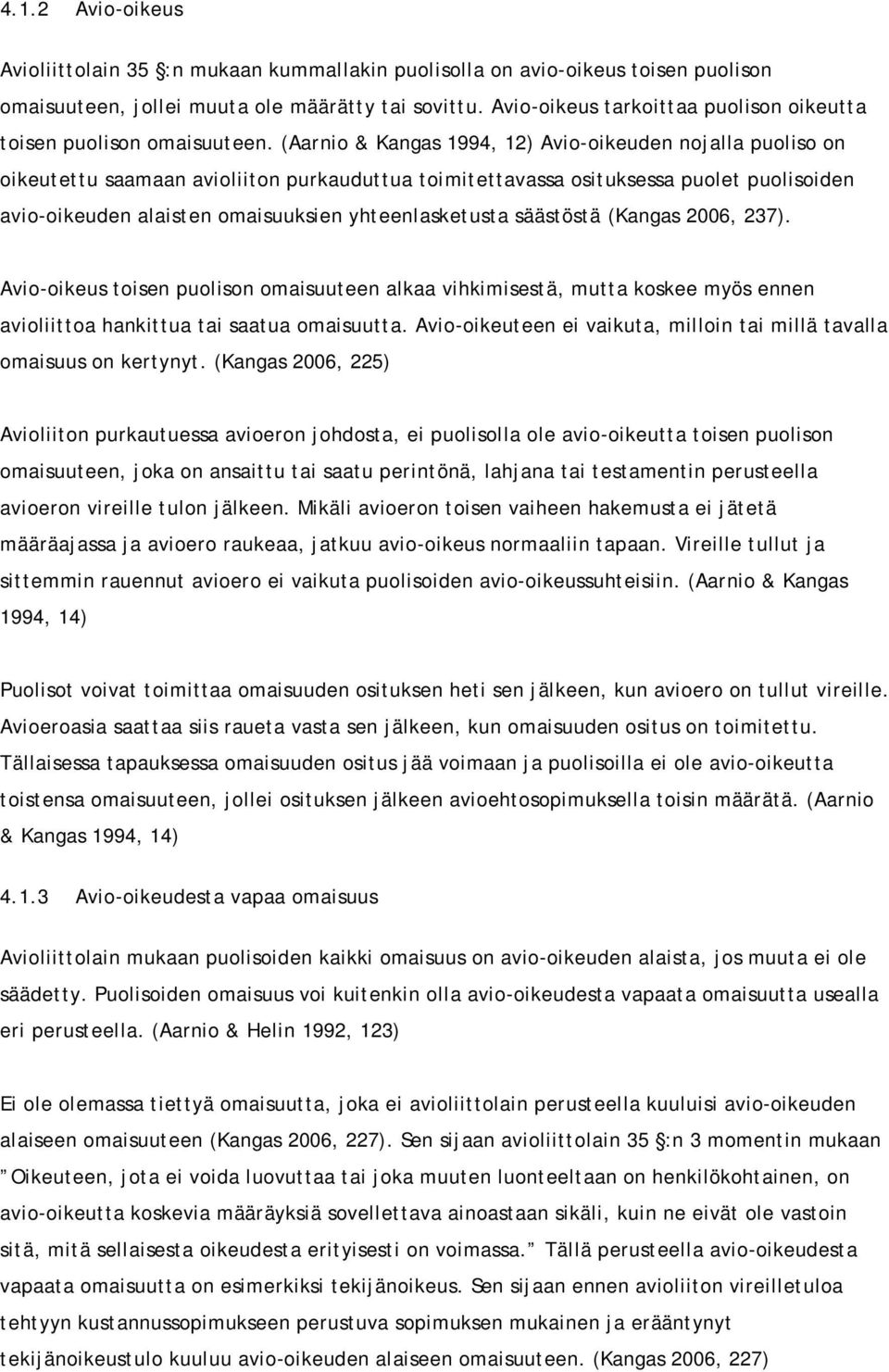 (Aarnio & Kangas 1994, 12) Avio-oikeuden nojalla puoliso on oikeutettu saamaan avioliiton purkauduttua toimitettavassa osituksessa puolet puolisoiden avio-oikeuden alaisten omaisuuksien