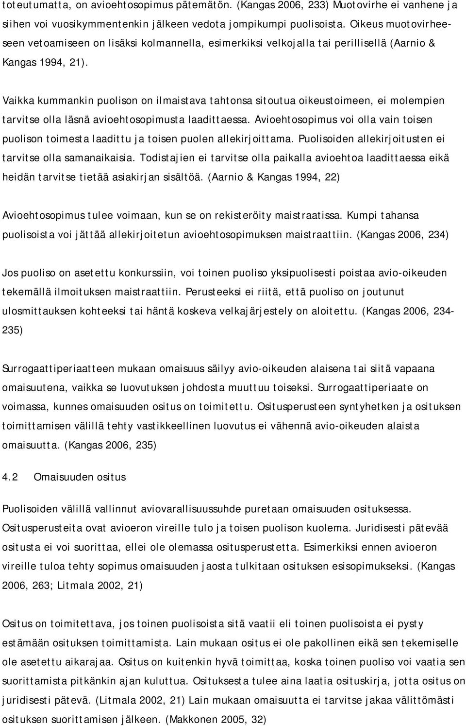Vaikka kummankin puolison on ilmaistava tahtonsa sitoutua oikeustoimeen, ei molempien tarvitse olla läsnä avioehtosopimusta laadittaessa.