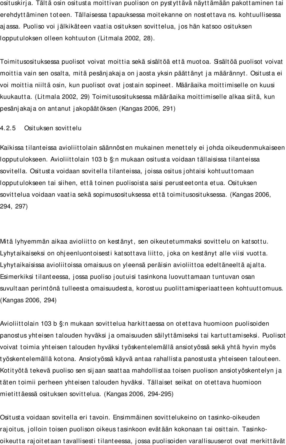 Sisältöä puolisot voivat moittia vain sen osalta, mitä pesänjakaja on jaosta yksin päättänyt ja määrännyt. Ositusta ei voi moittia niiltä osin, kun puolisot ovat jostain sopineet.