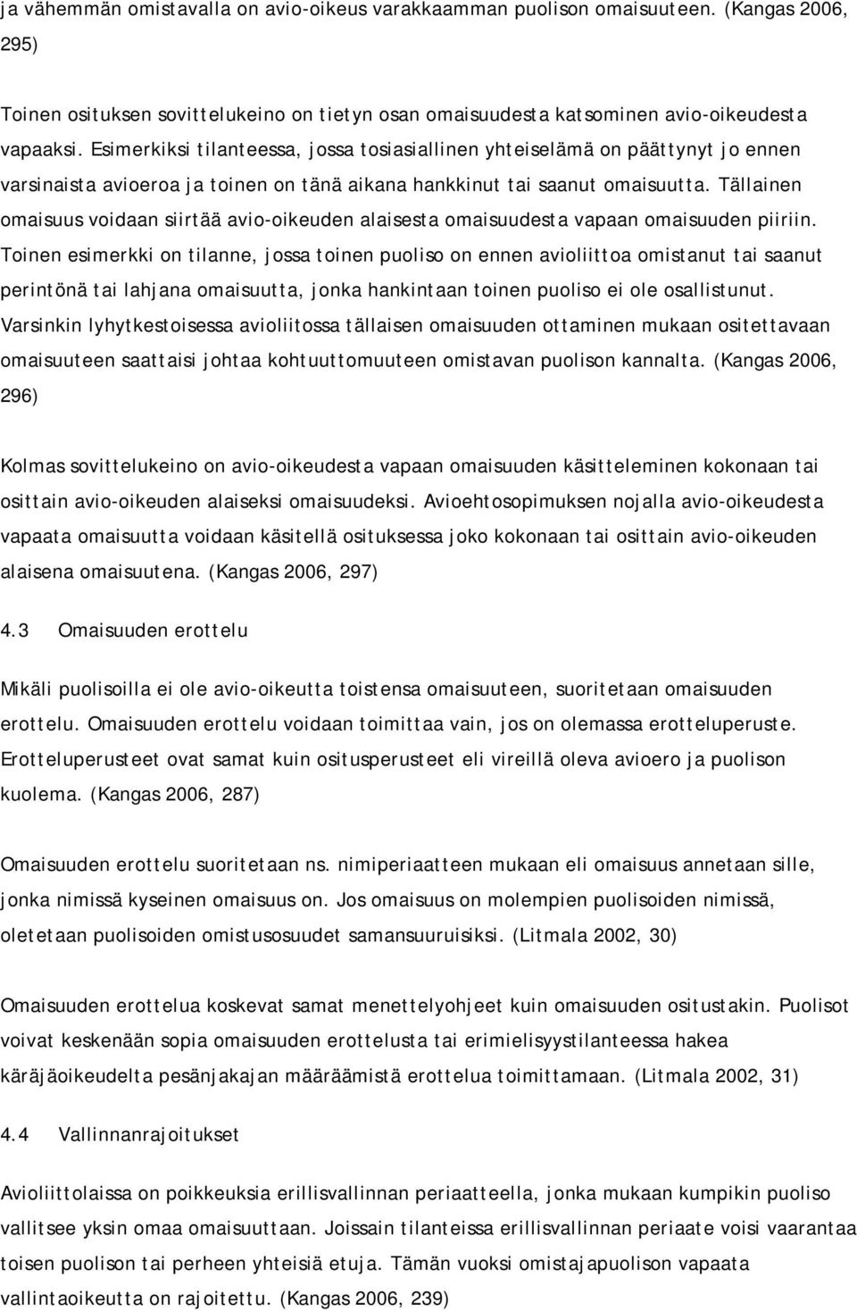 Tällainen omaisuus voidaan siirtää avio-oikeuden alaisesta omaisuudesta vapaan omaisuuden piiriin.