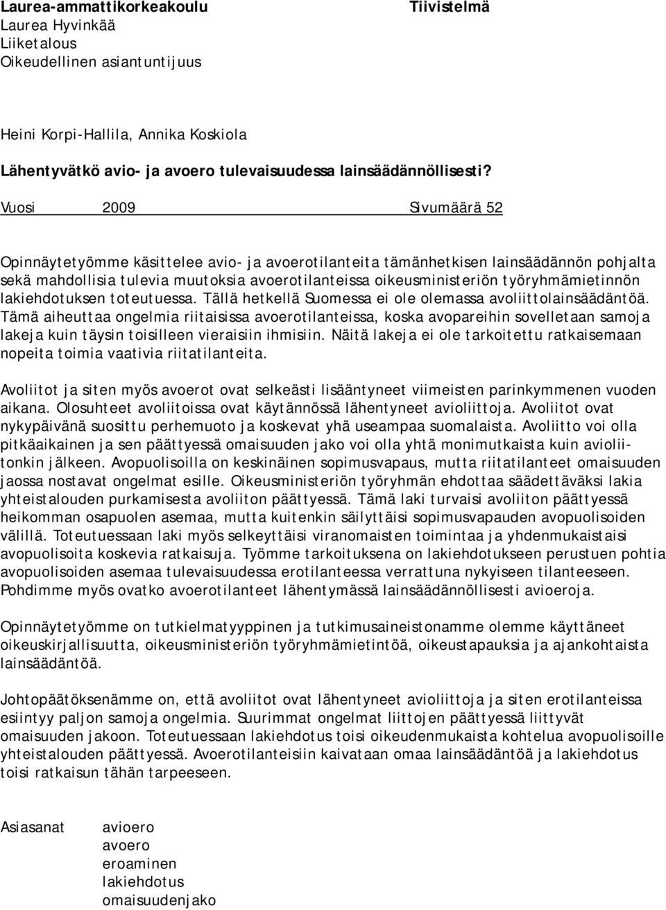 työryhmämietinnön lakiehdotuksen toteutuessa. Tällä hetkellä Suomessa ei ole olemassa avoliittolainsäädäntöä.