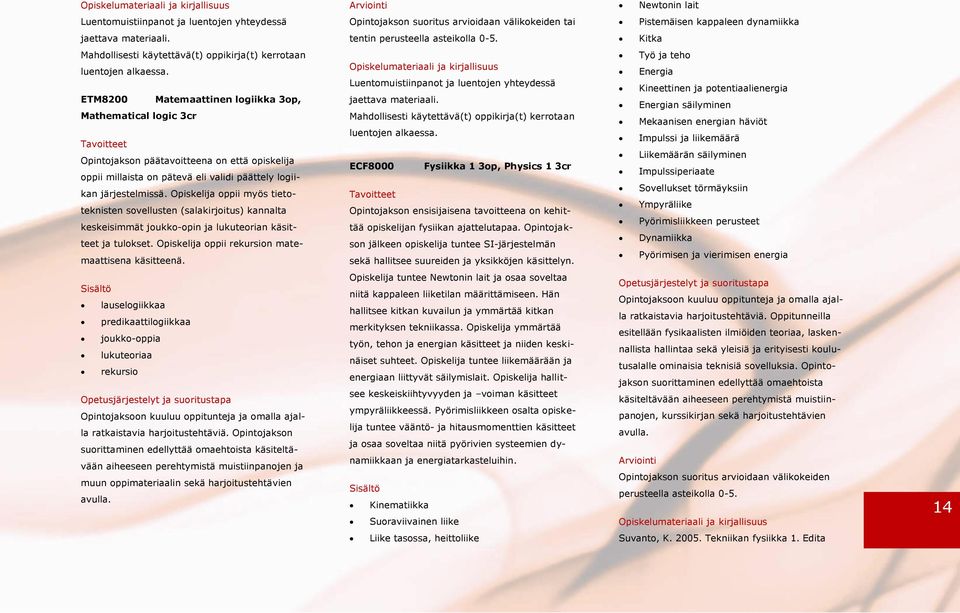 ETM8200 Matemaattinen logiikka 3op, Mathematical logic 3cr Opintojakson päätavoitteena on että opiskelija oppii millaista on pätevä eli validi päättely logiikan järjestelmissä.