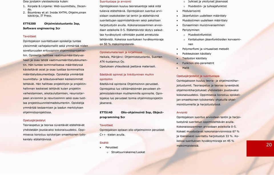 Opintojakson suoritus arvioidaan osakokeiden tai tentin ja etätehtävinä o Muodostin- ja tuhoajafunktiot Modularisointi Jäsenfuktion uudelleen määrittely ETT6200 Software engineering 3cr
