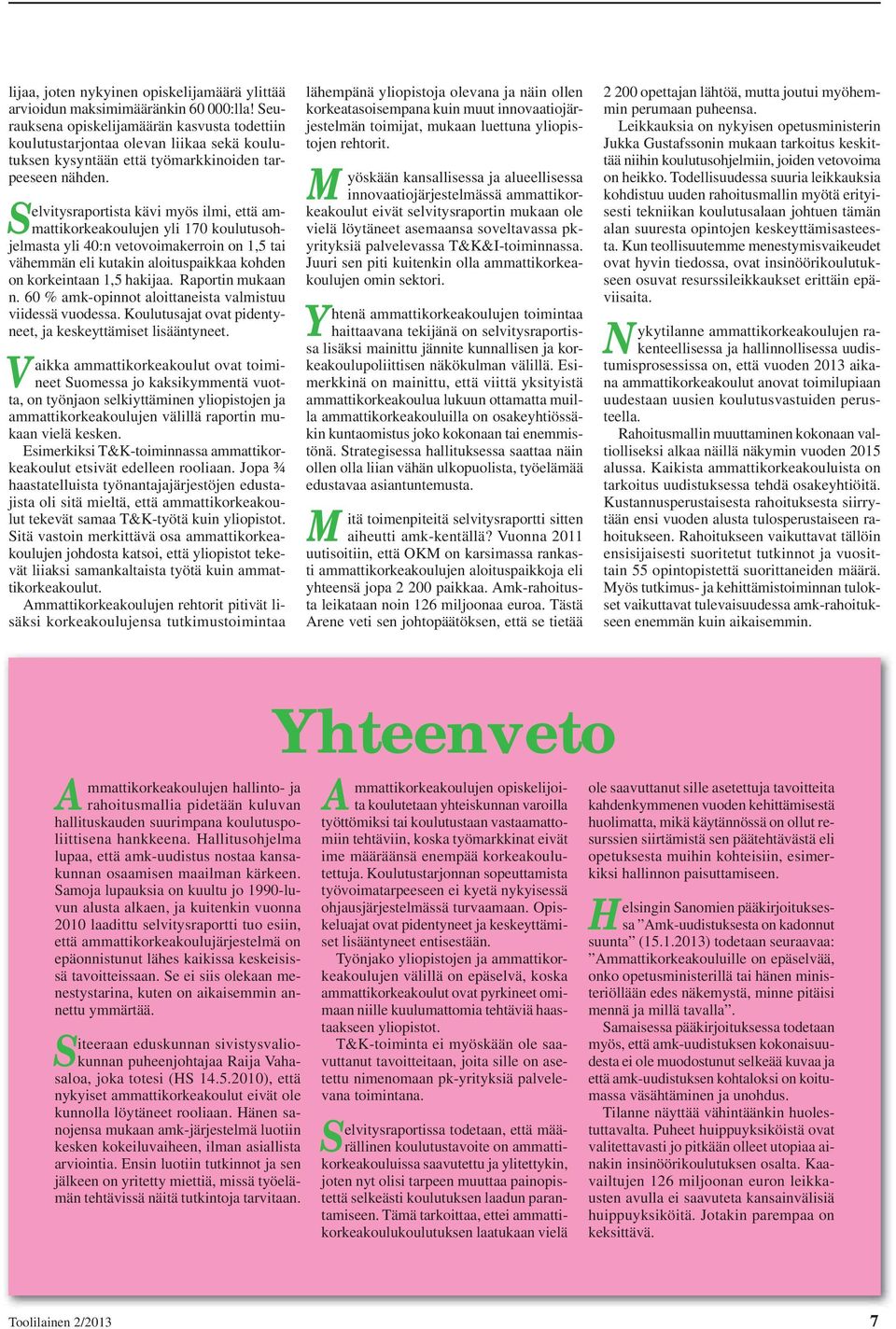 Selvitysraportista kävi myös ilmi, että ammattikorkeakoulujen yli 170 koulutusohjelmasta yli 40:n vetovoimakerroin on 1,5 tai vähemmän eli kutakin aloituspaikkaa kohden on korkeintaan 1,5 hakijaa.