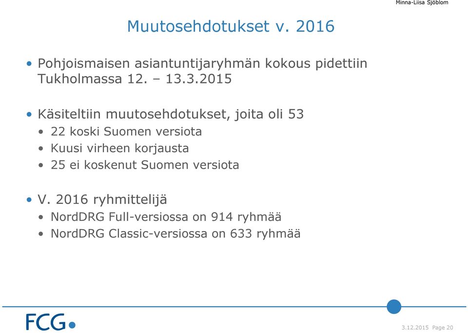 3.2015 Käsiteltiin muutosehdotukset, joita oli 53 22 koski Suomen versiota Kuusi virheen