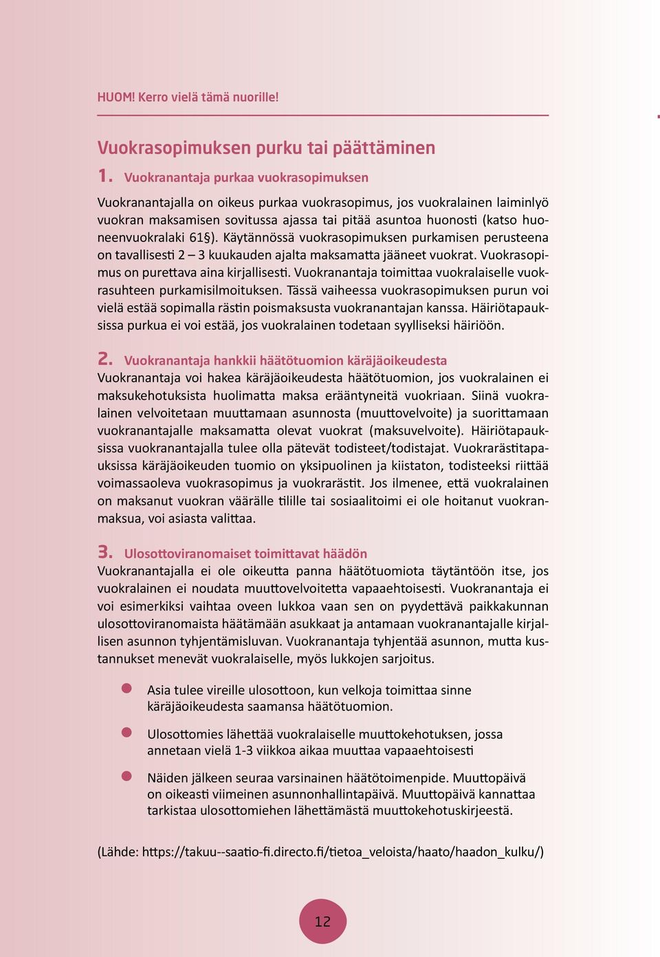 huoneenvuokralaki 61 ). Käytännössä vuokrasopimuksen purkamisen perusteena on tavallisesti 2 3 kuukauden ajalta maksamatta jääneet vuokrat. Vuokrasopimus on purettava aina kirjallisesti.