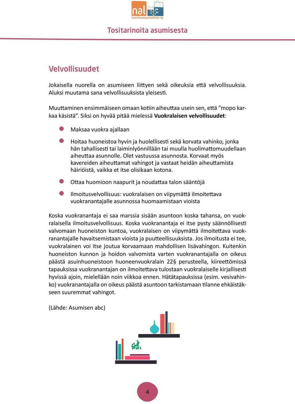 Siksi on hyvää pitää mielessä Vuokralaisen velvollisuudet: zmaksaa vuokra ajallaan zhoitaa huoneistoa hyvin ja huolellisesti sekä korvata vahinko, jonka hän tahallisesti tai laiminlyönnillään tai