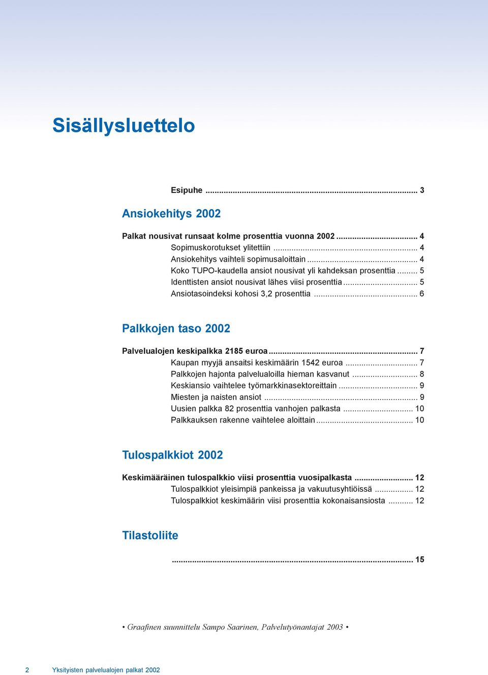 .. 6 Palkkojen taso 2002 Palvelualojen keskipalkka 2185 euroa... 7 Kaupan myyjä ansaitsi keskimäärin 1542 euroa... 7 Palkkojen hajonta palvelualoilla hieman kasvanut.