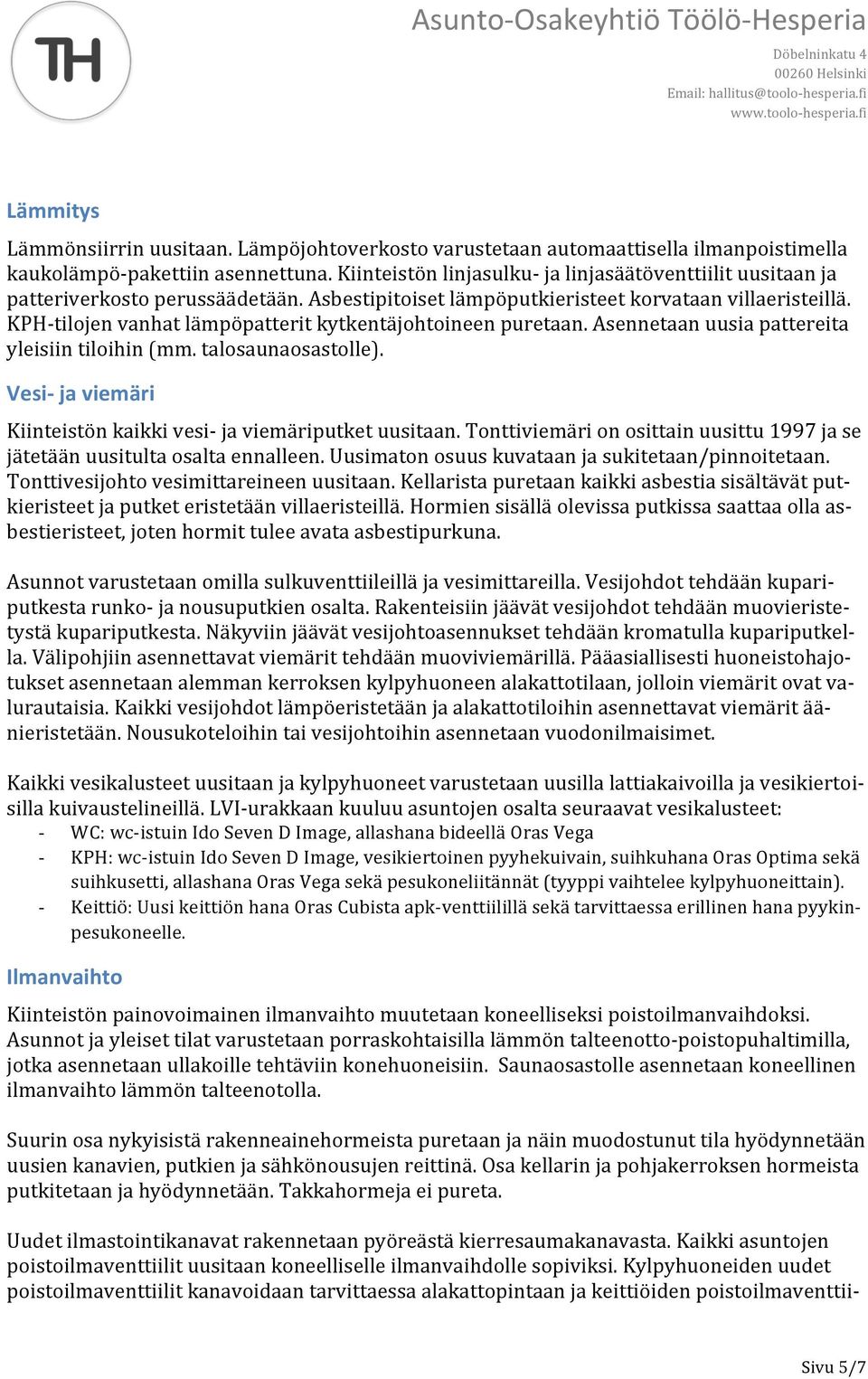 KPH-tilojen vanhat lämpöpatterit kytkentäjohtoineen puretaan. Asennetaan uusia pattereita yleisiin tiloihin (mm. talosaunaosastolle).